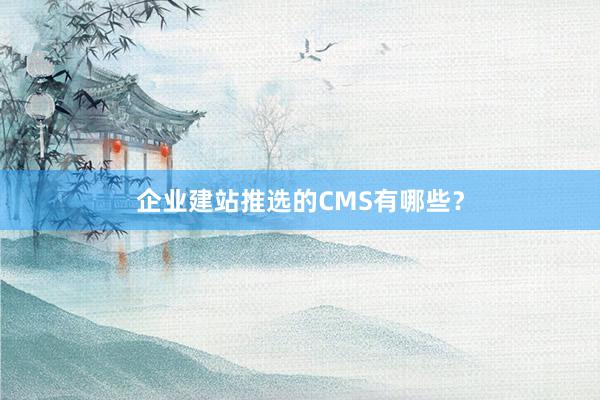 企业建站推选的CMS有哪些?